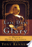 Last days of glory : the death of Queen Victoria /
