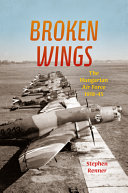 Broken wings : the Hungarian Air Force, 1918-45 /