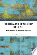 Politics and revolution in Egypt : rise and fall of the youth activists /