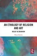 An ethology of religion and art : belief as behavior /