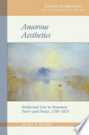 Amorous aethetics : intellectual love in romantic poetry and poetics, 1788-1853 /