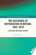 The discourse of repatriation in Britain, 1845-2016 : a political and social history /