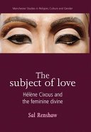 The subject of love : Hélène Cixous and the feminine divine /