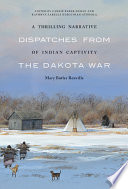 A thrilling narrative of Indian captivity : dispatches from the Dakota War /