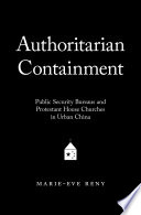 Authoritarian containment : public security bureaus and Protestant house churches in urban China /