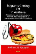 Migrants getting fat in Australia : acculturation and its effects on the nutrition and physical activity of African migrants to developed countries /