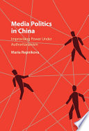 Media politics in China : improvising power under authoritarianism /