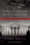 Shadows over the White House : the Mafia and the Presidents /