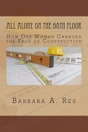 All alone on the 68th floor : how one woman changed the face of construction /