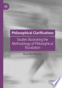 Philosophical Clarifications : Studies Illustrating the Methodology of Philosophical Elucidation /