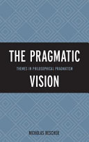 The pragmatic vision : themes in philosophical pragmatism /