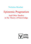 Epistemic pragmatism and other studies in the theory of knowledge /