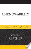 Unknowability : an inquiry into the limits of knowledge /