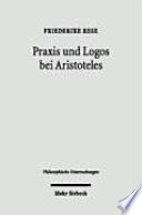 Praxis und Logos bei Aristoteles : Handlung, Vernunft und Rede in Nikomachischer Ethik, Rhetorik und Politik /