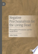 Negative Psychoanalysis for the Living Dead : Philosophical Pessimism and the Death Drive  /