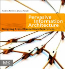 Pervasive information architecture : designing cross-channel user experiences /
