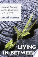 Living in-between : lament, justice, and the persistence of the gospel /