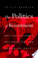The politics of resentment : British Columbia regionalism and Canadian unity /