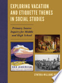 Exploring vacation and etiquette themes in social studies : primary source inquiry for middle and high school /