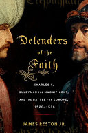 Defenders of the faith : Charles V, Suleyman the Magnificent, and the battle for Europe, 1520-1536 /