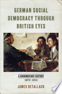 German social democracy through British eyes : a documentary history, 1870-1914 /