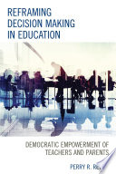 Reframing decision making in education : democratic empowerment of teachers and parents /