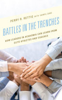 Battles in the trenches : how leaders in academia can learn from elite athletes and coaches /