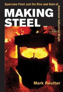 Making steel : Sparrows Point and the rise and ruin of American industrial might /