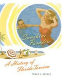 Sunshine paradise : a history of Florida tourism /