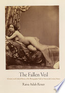 The fallen veil : a literary and cultural history of the photographic nude in nineteenth-century France /