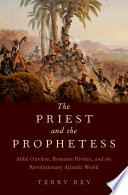 The priest and the prophetess : Abbé Ouvière, Romaine Rivière, and the revolutionary Atlantic world /