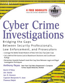 Cyber crime investigations : bridging the gaps between security professionals, law enforcement, and prosecutors /