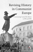 Revising history in communist Europe : constructing counter-revolution in 1956 and 1968 /