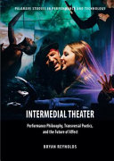 Intermedial theater : performance philosophy, transversal poetics, and the future of affect /