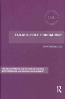 Failure-free education? : the past, present and future of school effectiveness and school improvement /