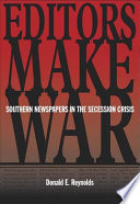 Editors make war : Southern newspapers in the secession crisis /