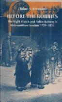Before the bobbies : the night watch and police reform in metropolitan London, 1720-1830 /