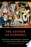The author as cannibal : rewriting in francophone literature as a postcolonial genre, 1969-1995 /