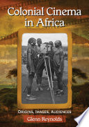 Colonial cinema in Africa : origins, images, audiences /