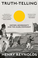 Truth-telling : history, sovereignty and the Uluru Statement /