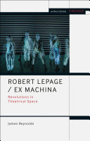 Robert Lepage/Ex Machina : revolutions in theatrical space /