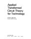 Applied transformed circuit theory for technology /