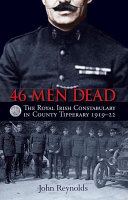 46 men dead : the Royal Irish Constabulary in County Tipperary, 1919-22 /