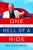 One hell of a ride : how Craig Dobbin built the world's largest helicopter company /