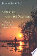 Sunrise on the Santee : a memoir of waterfowling in South Carolina /