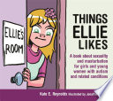 Things Ellie likes : a book about sexuality and masturbation for girls and young women with autism and related conditions /