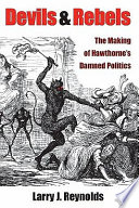 Devils and rebels : the making of Hawthorne's damned politics /