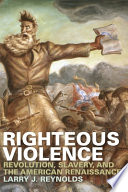 Righteous violence : revolution, slavery, and the American renaissance /