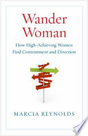 Wander woman : how high-achieving women find contentment and direction /