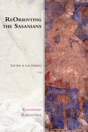 Reorienting the Sasanians : east Iran in late antiquity /